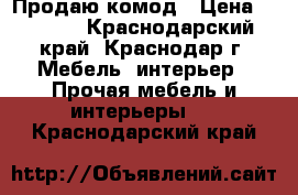 Продаю комод › Цена ­ 1 500 - Краснодарский край, Краснодар г. Мебель, интерьер » Прочая мебель и интерьеры   . Краснодарский край